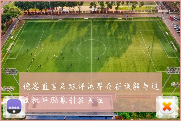 德容直言足球评论界存在误解与过度批评现象引发关注