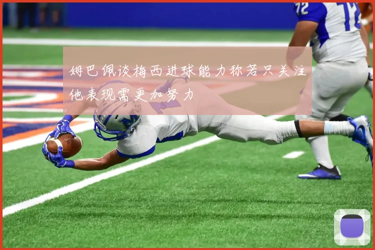 姆巴佩谈梅西进球能力称若只关注他表现需更加努力