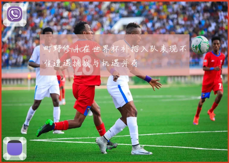 町野修斗在世界杯补招入队表现不佳遭遇挑战与机遇并存